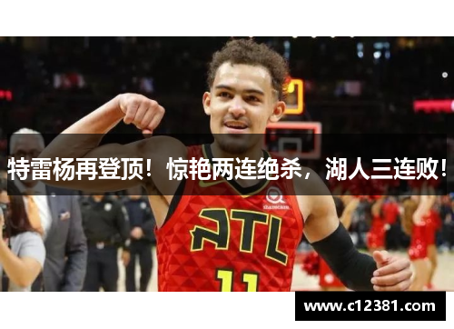 特雷杨再登顶!惊艳两连绝杀,湖人三连败! 特雷杨再登顶!惊艳两连绝杀,湖人三连败!