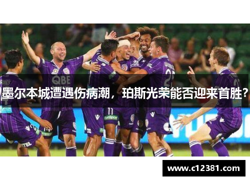 墨尔本城遭遇伤病潮，珀斯光荣能否迎来首胜？