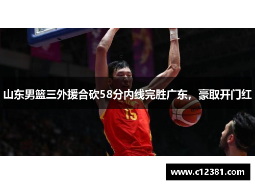 山东男篮三外援合砍58分内线完胜广东，豪取开门红
